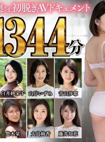 【無料フル】極上！！三十路奥さま初脱ぎAVドキュメント 爆鬼ヒット11作品1344分｜jjdx00014