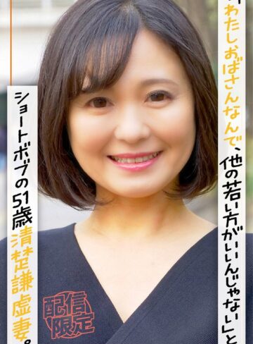 【無料フル】街で声かけると「わたしおばさんなんで、他の若い方がいいんじゃない」とショートボブの51歳清楚謙虚妻。｜h_1454sgsr40504