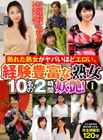 【無料フル】熟れた熟女がヤバいほどエロい。経験豊富な熟女10名の2時間妖艶！（1）｜h_460oem00062